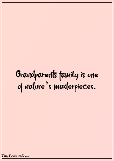 42 Grandparents Quotes “The grandparent's family is one of nature’s masterpieces.”