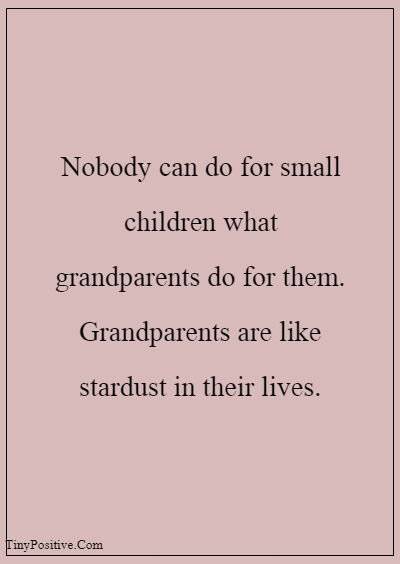 42 Grandparents Quotes “Nobody can do for small children what grandparents do for them. Grandparents are like stardust in their lives.”