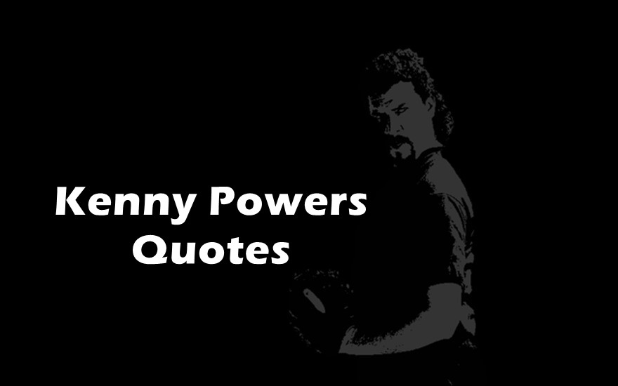 Insightful Kenny Powers Quotes to Keep You Interested