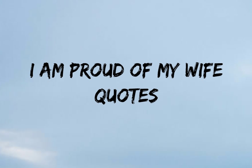 I Am Proud Of My Wife Quotes