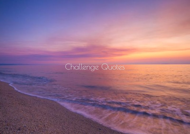 Challenge Quotes To Inspire and Uplift You