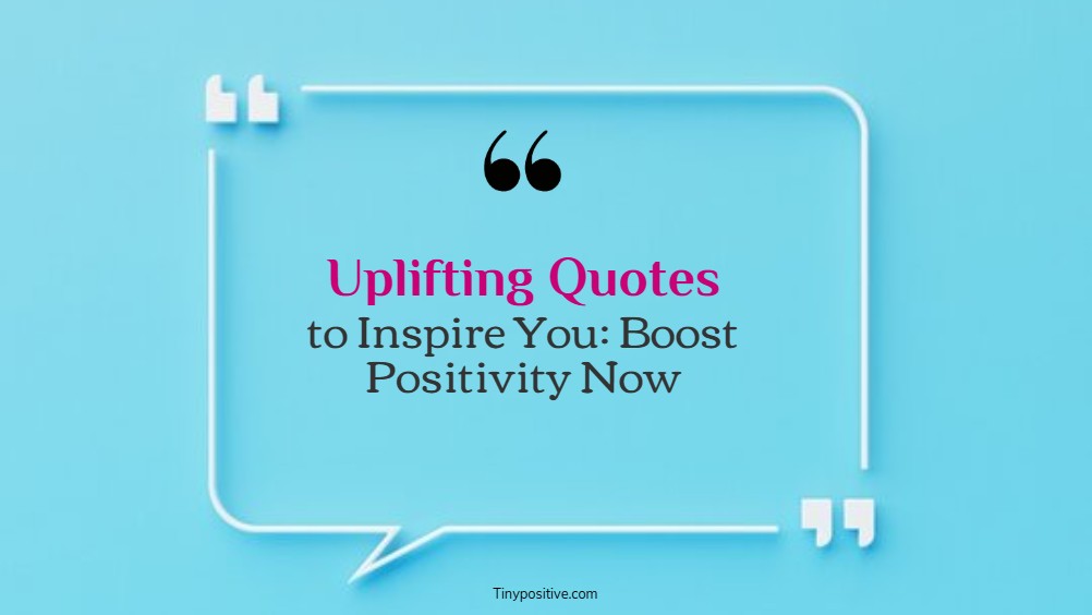 uplifting quotes to inspire you boost positivity now