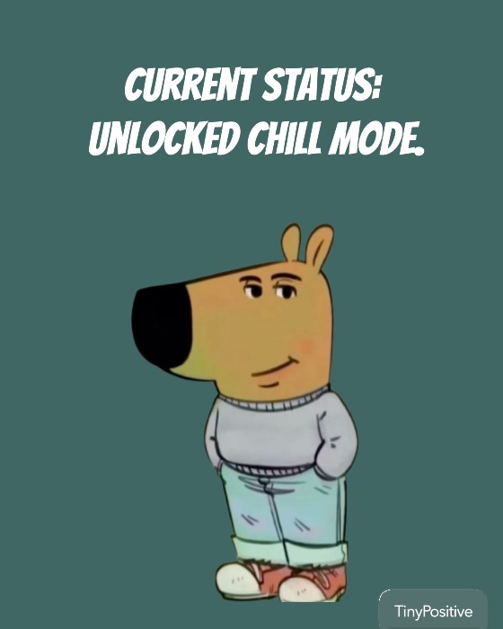 A cartoon dog-like character from the 'Chill Guys' meme, looking relaxed with hands in pockets, with the text 'CURRENT STATUS: UNLOCKED CHILL MODE'.