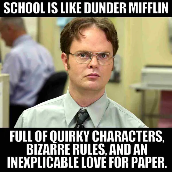 Dwight Schrute from The Office with text: SCHOOL IS LIKE DUNDER MIFFLIN. FULL OF QUIRKY CHARACTERS, BIZARRE RULES, AND AN INEXPLICABLE LOVE FOR PAPER.