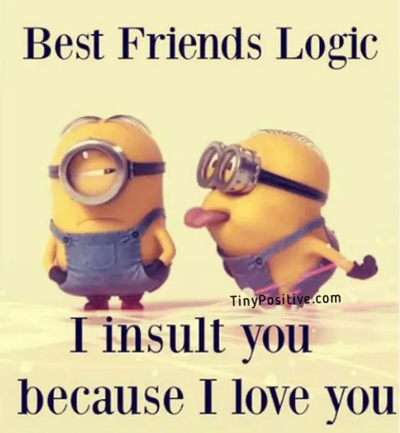 A funny friendship meme reading 'Best Friends Logic: I insult you because I love you' in dark serif text featuring two playful Minions sticking out their tongues.