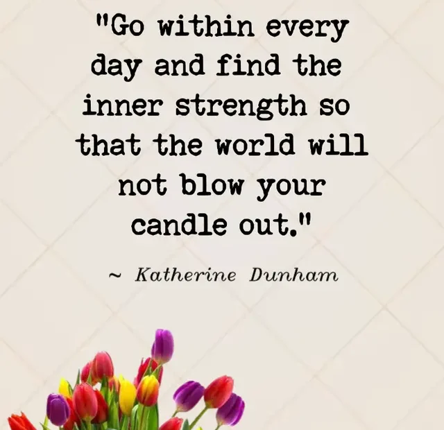 An inspirational quote by Katherine Dunham reading 'Go within every day and find the inner strength so that the world will not blow your candle out.' on a beige patterned background with colorful tulips. Go Within Every Day Katherine Dunham Quote and image