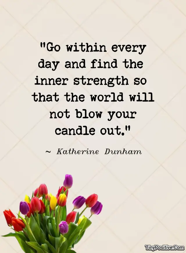 An inspirational quote by Katherine Dunham reading 'Go within every day and find the inner strength so that the world will not blow your candle out.' on a beige patterned background with colorful tulips.