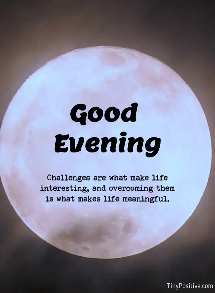A good evening quote reading 'Good Evening. Challenges are what make life interesting, and overcoming them is what makes life meaningful.' set against a massive full moon.