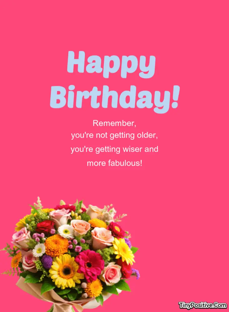 A cheerful birthday greeting card reading 'Happy Birthday! Remember, you're not getting older, you're getting wiser and more fabulous!' on a vibrant hot pink background with a colorful flower bouquet.
