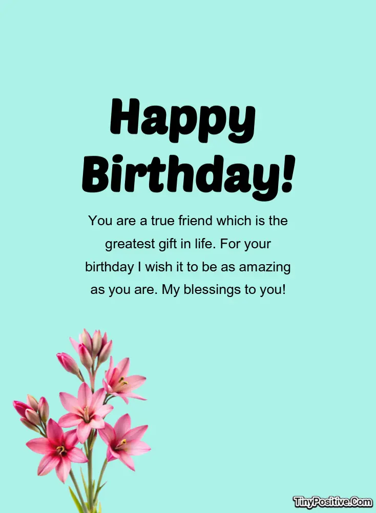 A birthday greeting card reading 'Happy Birthday! You are a true friend which is the greatest gift in life. For your birthday I wish it to be as amazing as you are. My blessings to you!' on a light turquoise background with pink lily flowers.