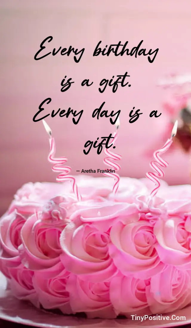 An inspirational birthday quote graphic set against a soft pink background featuring a frosted pink cake decorated with piped rose swirls and three lit spiral-striped birthday candles. In the upper portion, black handwritten-style script text reads: Every birthday is a gift. Every day is a gift. Below the text, the attribution reads: — Aretha Franklin. The TinyPositive.Com watermark is visible in white text at the lower right corner[cite: 9].